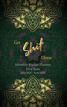 GET SHIT DONE Monthly Pocket Planner Five Year: Five Year Monthly Pocket Planner Organizer: 60 Month Calendar. 5 Year Planner is perfect for everyday use. Gold Mandala and Green Background Cover