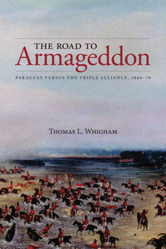 Paperback The Road to Armageddon: Paraguay Versus the Triple Alliance, 1866-70 Book