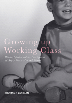 Paperback Growing Up Working Class: Hidden Injuries and the Development of Angry White Men and Women Book