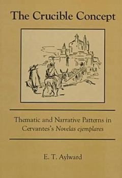 Hardcover The Crucible Concept: Thematic and Narrative Patterns in Cervantes's Novelas Exemplares Book