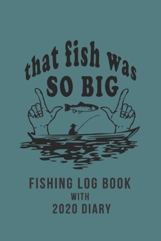 Paperback Fishing Log Book with 2020 Diary: Ideal gift for fishermen or women to keep track of their fishing stats and dates of future trips Book