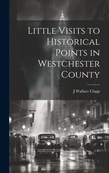 Hardcover Little Visits to Historical Points in Westchester County Book