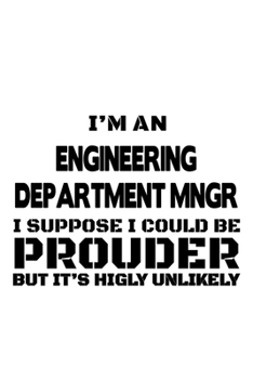 Paperback I'm An Engineering Department Mngr I Suppose I Could Be Prouder But It's Highly Unlikely: Awesome Engineering Department Mngr Notebook, Engineer Depar Book