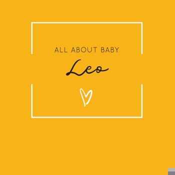 Paperback All About Baby Leo: The Perfect Personalized Keepsake Journal for Baby's First Year - Great Baby Shower Gift [Soft Mustard Yellow] Book