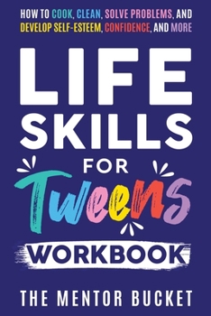 Paperback Life Skills for Tweens Workbook - How to Cook, Clean, Solve Problems, and Develop Self-Esteem, Confidence, and More Essential Life Skills Every Pre-Te Book