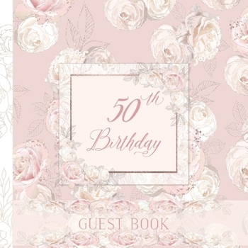 50th Birthday Guest Book: Elegant  Blush Pink and White Roses Full Color Interior 50th Birthday Guestbook Includes Dedicated Pages for Children or Grandchildren To Write A Special Note