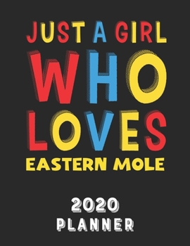 Just A Girl Who Loves Eastern Mole 2020 Planner: Weekly Monthly 2020 Planner For Girl Women Who Loves Eastern Mole 8.5x11 67 Pages