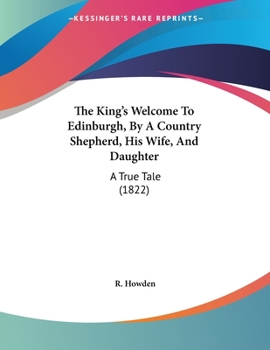 The King's Welcome to Edinburgh, by a Country Shepherd, His Wife, and Daughter: A True Tale