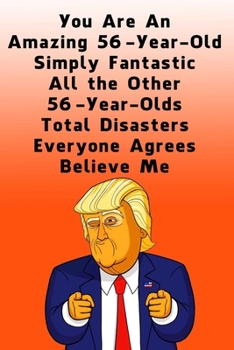 You Are An Amazing 56-Year-Old Simply Fantastic All the Other 56-Year-Olds: Dotted (DotGraph) Journal / Notebook - Donald Trump 56 Birthday Gift - Impactful 56 Years Old Wishes