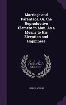 Hardcover Marriage and Parentage, Or, the Reproductive Element in Man, As a Means to His Elevation and Happiness Book