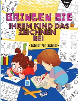 Paperback Bringen Sie Ihrem Kind Das Zeichnen Bei Schritt F?r Schritt: Eine einfache Schritt-f?r-Schritt-Anleitung zum Zeichnen Wie man niedliche Sachen zeichne [German] Book