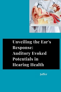 Paperback Unveiling the Ear's Response: Auditory Evoked Potentials in Hearing Health Book