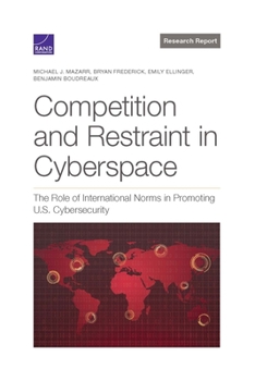 Paperback Competition and Restraint in Cyberspace: The Role of International Norms in Promoting U.S. Cybersecurity Book