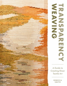 Transparency Weaving: A Guide to Creating Sheer Textile Art with 6 Projects