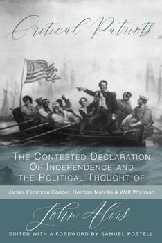 Critical Patriots: The Contested Declaration of Independence and the Political Thought of James Fennimore Cooper, Herman Melville, and Walt Whitman