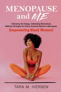 Menopause and Me: Embracing the Change, Celebrating Womanhood, Wellness Strategies for African American Women in Menopause. Empowering Black Women!