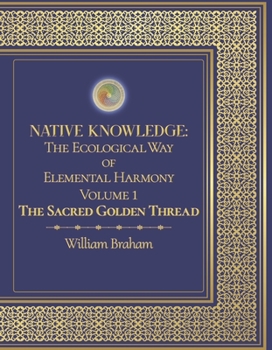 Hardcover Native Knowledge: The Ecological Way of Elemental Harmony Volume 1: The Sacred Golden Thread (1) Book
