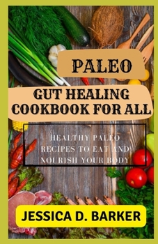 PALEO GUT HEALING COOKBOOK FOR ALL: Healthy Paleo Recipes To Eat And Nourish Your Body