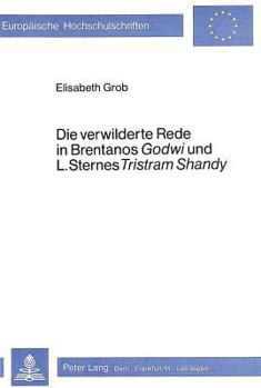 Die Verwilderte Rede in Brentanos «Godwi»- Und L. Sternes «Tristram Shandy»: Und L. Sternes «Tristram Shandy»
