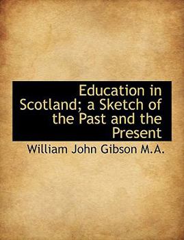 Education in Scotland; a Sketch of the Past and the Present