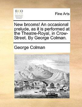 Paperback New Brooms! an Occasional Prelude, as It Is Performed at the Theatre-Royal, in Crow-Street. by George Colman. Book