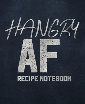 Paperback Hangry AF Recipe Notebook: Blank Recipe Cookbook To Write In And Record All Your Favorite Meals Book