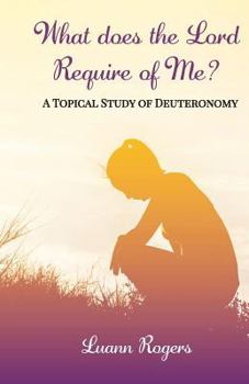 Paperback What Does the Lord Require of Me: A Topical Study of Deuteronomy Book