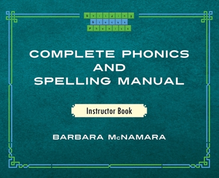 Complete Phonics and Spelling Manual Instructor Book: Phonics Rules and Spelling Patterns