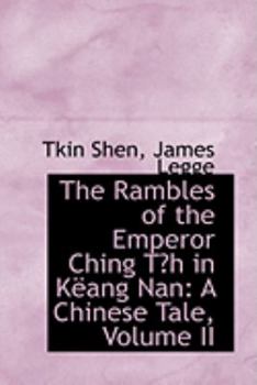 The Rambles of the Emperor Ching TAsh in KAlang Nan: A Chinese Tale, Volume II