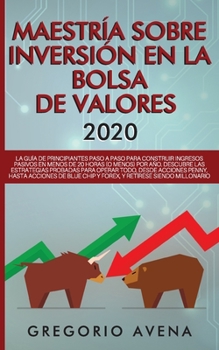 Paperback Maestría sobre inversión en la bolsa de valores 2020: La guía de principiantes paso a paso para construir ingresos pasivos en menos de 20 horas (o men [Spanish] Book