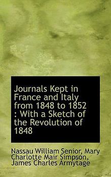 Journals Kept in France and Italy from 1848 To 1852 : With a Sketch of the Revolution Of 1848