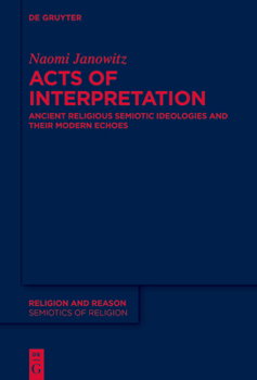 Paperback Acts of Interpretation: Ancient Religious Semiotic Ideologies and Their Modern Echoes Book