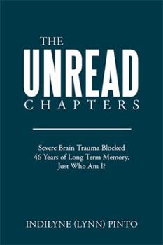 Hardcover The Unread Chapters: Severe Brain Trama Blocked 46 Years of Long Term Memory. Just Who Am I? Book