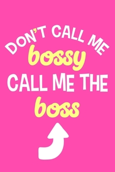 Don't Call Me Bossy Call Me The Boss: Blank Lined Notebook Journal: Motivational Inspirational Quote Gifts For Sister Mom Dad Brother Friend Girl Boss ... Pages | Plain White Paper | Soft Cover Book