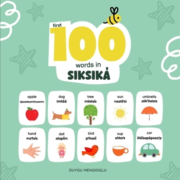 First 100 Words in Siksiká: Siksiká Language Learning for Kids, Bilingual Siksiká Baby Book, Siksiká First Dictionary, Siksiká Flashcards, Blackfoot Language for Kids