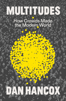 Hardcover Multitudes: How Crowds Made the Modern World Book
