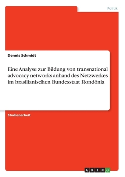 Paperback Eine Analyse zur Bildung von transnational advocacy networks anhand des Netzwerkes im brasilianischen Bundesstaat Rondônia [German] Book