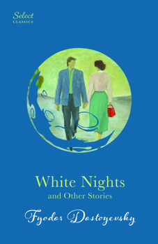 White Nights and Other Stories: Also Includes Notes from Underground and a Christmas Tree and a Wedding (Original, Unabridged Classic, Premium Hardbou