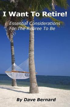 Paperback I Want To Retire! Essential Considerations for the Retiree to Be Book