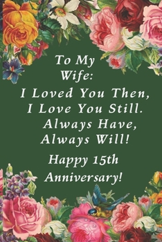 Paperback To My Wife: I Loved You Then, I Love You Still. Always Have, Always Will! Happy 15th Anniversary!: Romantic Lined Notebook Journal Book