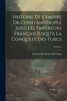 Paperback Histoire De L'empire De Constantinople Sous Les Empereurs Français Jusqu'a La Conquête Des Turcs; Volume 2 [French] Book