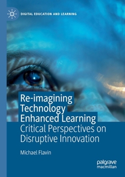 Paperback Re-Imagining Technology Enhanced Learning: Critical Perspectives on Disruptive Innovation Book