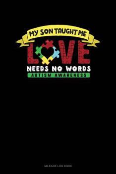 Paperback My Son Taught Me Love Needs No Words: Mileage Log Book