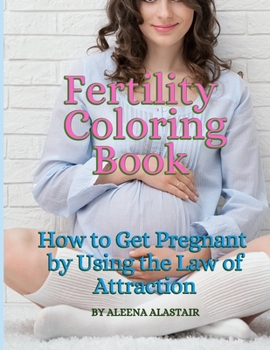 Paperback Fertility Coloring Book: How to Get Pregnant by Using the Law of Attraction Book