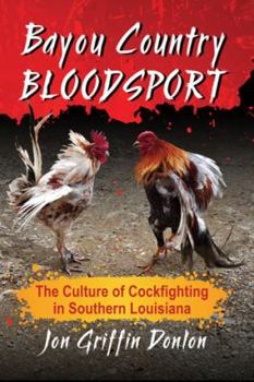 Bayou Country Bloodsport: The Culture of Cockfighting in Southern Louisiana