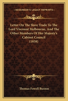 Paperback Letter On The Slave Trade To The Lord Viscount Melbourne, And The Other Members Of Her Majesty's Cabinet Council (1838) Book