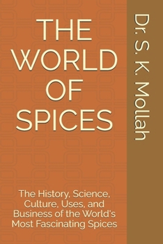 THE WORLD OF SPICES: The History, Science, Culture, Uses, and Business of the World's Most Fascinating Spices (The World of Natural and Herbal Wellness)