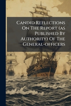 Candid Reflections On The Report (as Published By Authority) Of The General-officers: Appointed ... To Enquire Into The Causes Of The Failure Of The ... In A Letter To A Friend In The Country
