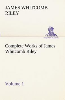 The Complete Works of James Whitcomb Riley Volume 1