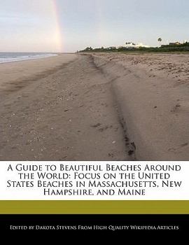A Guide to Beautiful Beaches Around the World : Focus on the United States Beaches in Massachusetts, New Hampshire, and Maine